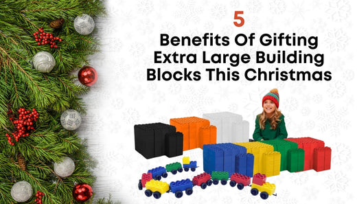 5 Benefits of Gifting Extra Large Building Blocks for Christmas